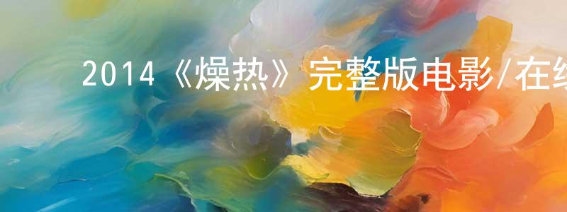 陈礼梅的动漫综艺大全,2014《燥热》完整版电影/在线观看/百度云-美剧天堂